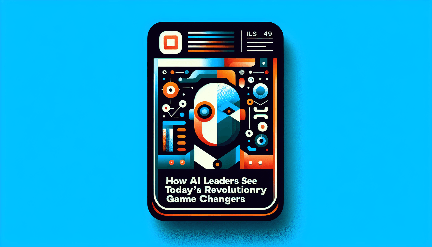How AI Leaders See Today's Revolutionary Game Changers